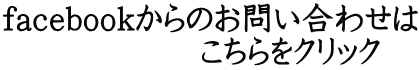 facebookからのお問い合わせは 　　　　　　こちらをクリック